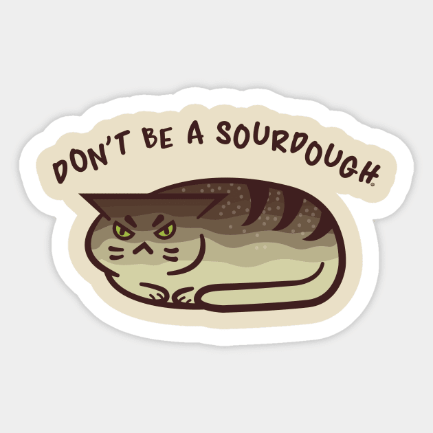 Don't Be A Sourdough - Kawaii Punny Cat Loaf Sticker by FatCatSwagger